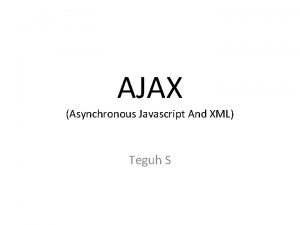 AJAX Asynchronous Javascript And XML Teguh S XMLHttp