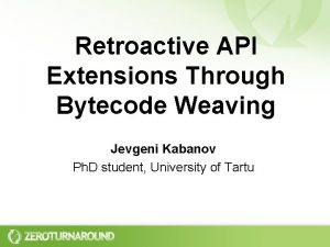 Retroactive API Extensions Through Bytecode Weaving Jevgeni Kabanov