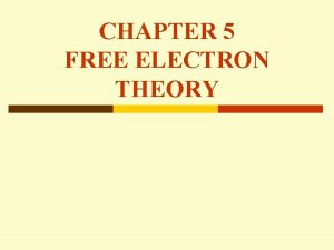 CHAPTER 5 FREE ELECTRON THEORY Free Electron Theory