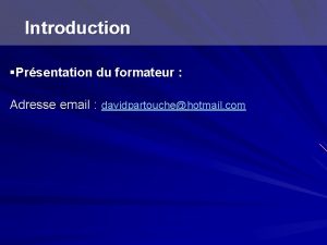 Introduction Prsentation du formateur Adresse email davidpartouchehotmail com