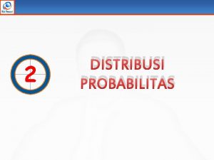 2 DISTRIBUSI PROBABILITAS OUT LINE Pengertian Distribusi Probabilitas