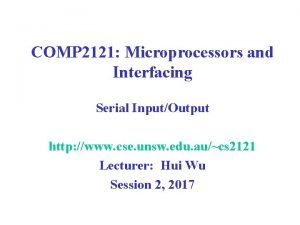 COMP 2121 Microprocessors and Interfacing Serial InputOutput http