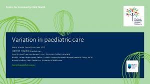 Variation in paediatric care Better Smarter Care Victoria