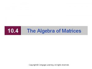 10 4 The Algebra of Matrices Copyright Cengage