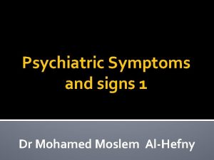 Psychiatric Symptoms and signs 1 Dr Mohamed Moslem