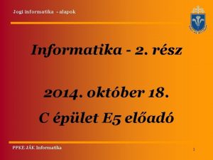 Jogi informatika alapok Informatika 2 rsz 2014 oktber