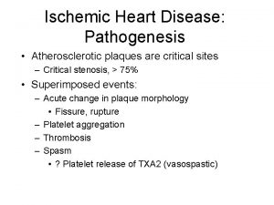 Ischemic Heart Disease Pathogenesis Atherosclerotic plaques are critical