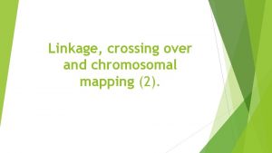 Linkage crossing over and chromosomal mapping 2 Chromosome