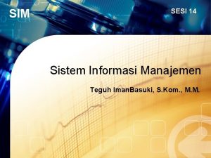 SIM SESI 14 Sistem Informasi Manajemen Teguh Iman