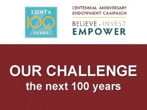 OUR CHALLENGE the next 100 years Our Founders