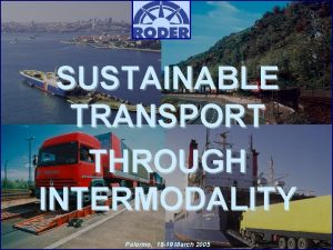 SUSTAINABLE TRANSPORT THROUGH INTERMODALITY Palermo 18 19 March