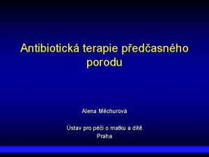 Antibiotick terapie pedasnho porodu Alena Mchurov stav pro