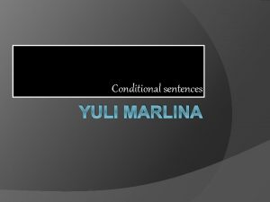 Conditional sentences YULI MARLINA A conditional sentence describes