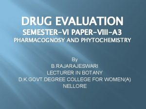 DRUG EVALUATION SEMESTERVI PAPERVIIIA 3 PHARMACOGNOSY AND PHYTOCHEMISTRY