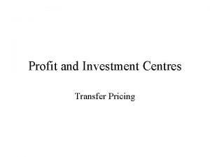 Profit and Investment Centres Transfer Pricing Transfer Pricing
