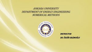 ANKARA UNIVERSITY DEPARTMENT OF ENERGY ENGINEERING NUMERICAL METHODS