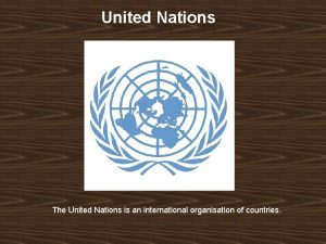 United Nations The United Nations is an international