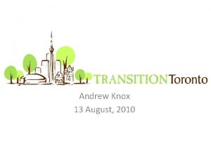 Andrew Knox 13 August 2010 Transition Towns Offering