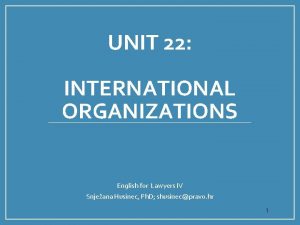 UNIT 22 INTERNATIONAL ORGANIZATIONS English for Lawyers IV