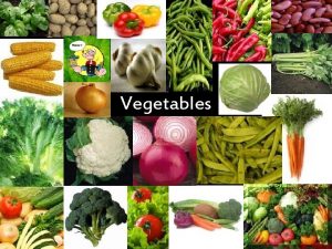 Vegetables Vegetables are low in calories You can