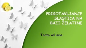 PRIGOTAVLJANJE SLASTICA NA BAZI ELATINE Torta od sira