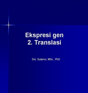 Ekspresi gen 2 Translasi Drs Sutarno MSc Ph