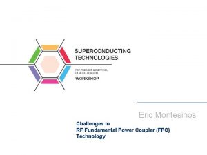 Eric Montesinos Challenges in RF Fundamental Power Coupler