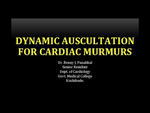 DYNAMIC AUSCULTATION FOR CARDIAC MURMURS Dr Benny J
