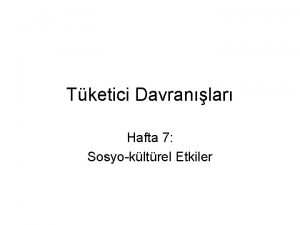 Tketici Davranlar Hafta 7 Sosyokltrel Etkiler Sosyokltrel etkiler