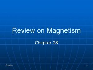 Review on Magnetism Chapter 28 Magnetism 1 Magnetism