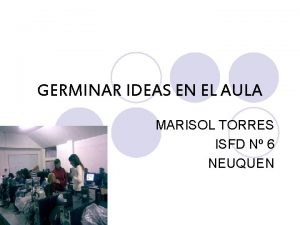 GERMINAR IDEAS EN EL AULA MARISOL TORRES ISFD