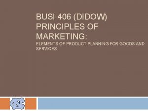 BUSI 406 DIDOW PRINCIPLES OF MARKETING ELEMENTS OF