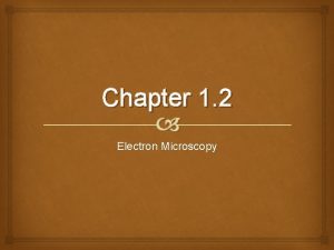 Chapter 1 2 Electron Microscopy Electron Microscopes Magnification