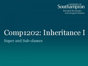 Comp 1202 Inheritance I Super and Subclasses Coming