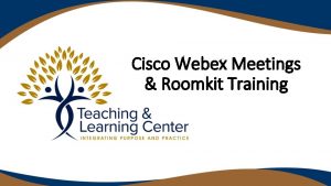 Cisco Webex Meetings Roomkit Training Agenda 1 Using