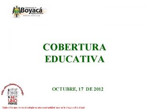 COBERTURA EDUCATIVA OCTUBRE 17 DE 2012 COBERTURA DISMINUCION