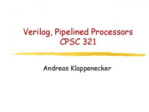 Verilog Pipelined Processors CPSC 321 Andreas Klappenecker Todays