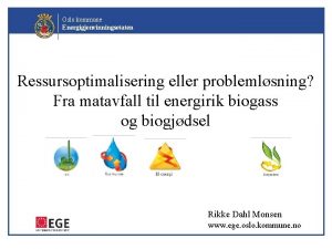 Oslo kommune Energigjenvinningsetaten Ressursoptimalisering eller problemlsning Fra matavfall