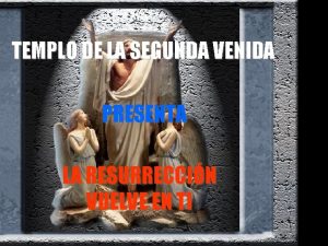 TEMPLO DE LA SEGUNDA VENIDA PRESENTA LA RESURRECCIN