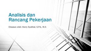 Analisis dan Rancang Pekerjaan Disusun oleh Herry Syafrial