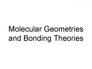 Molecular Geometries and Bonding Theories Learning Objectives be