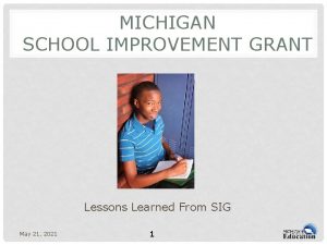 MICHIGAN SCHOOL IMPROVEMENT GRANT Lessons Learned From SIG