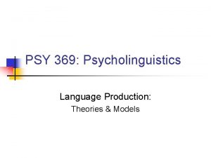 PSY 369 Psycholinguistics Language Production Theories Models Announcements