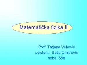 Matematika fizika II Prof Tatjana Vukovi asistent Saa