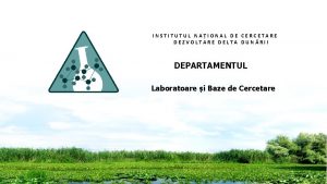 INSTITUTUL NAIONAL DE CERCETARE DEZVOLTARE DELTA DUNRII DEPARTAMENTUL