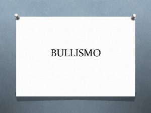 BULLISMO Cos il bullismo O Per bullismo si