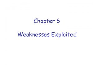 Chapter 6 Weaknesses Exploited Weaknesses q Bad software