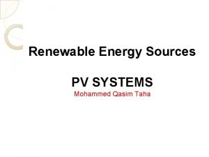 Renewable Energy Sources PV SYSTEMS Mohammed Qasim Taha