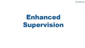 Enhanced Supervision Objectives of Enhanced Supervision The overall