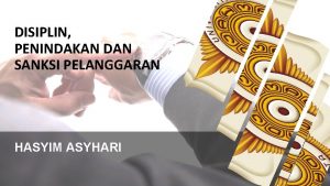 DISIPLIN PENINDAKAN DAN SANKSI PELANGGARAN HASYIM ASYHARI PNS